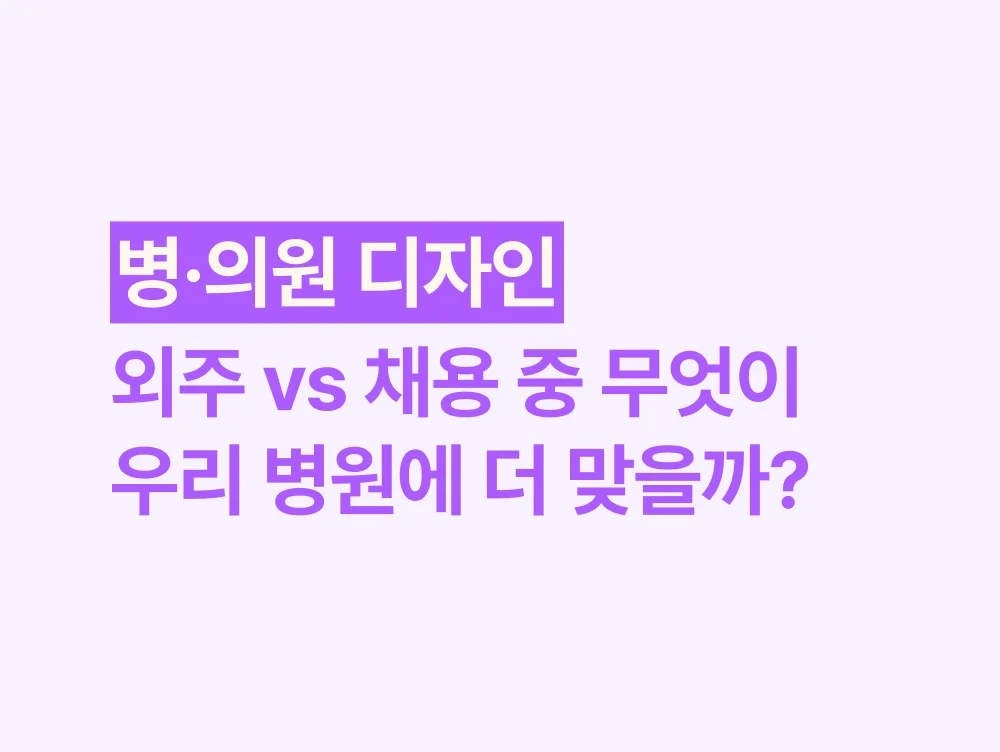 병·의원 디자인, 외주와 채용 중 무엇이 우리 병원에 더 맞을까?