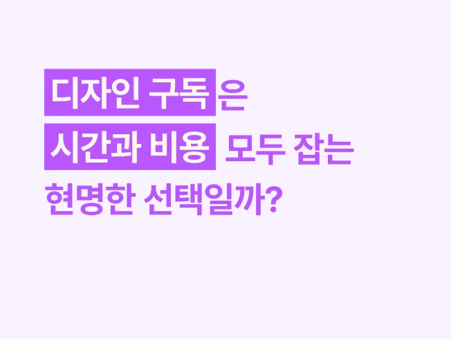 디자인 구독은 시간과 비용 모두 잡는 현명한 선택일까?