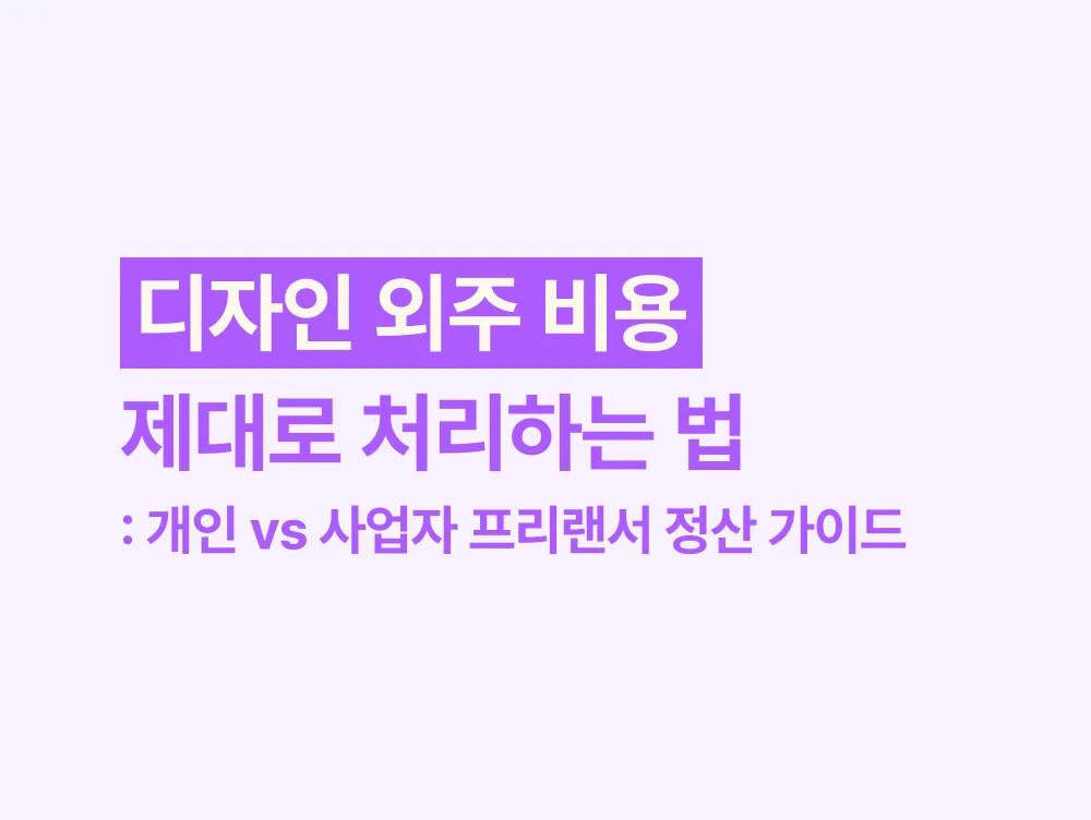 디자인 외주 비용, 제대로 처리하는 법 | 개인 vs 사업자 프리랜서 정산 가이드