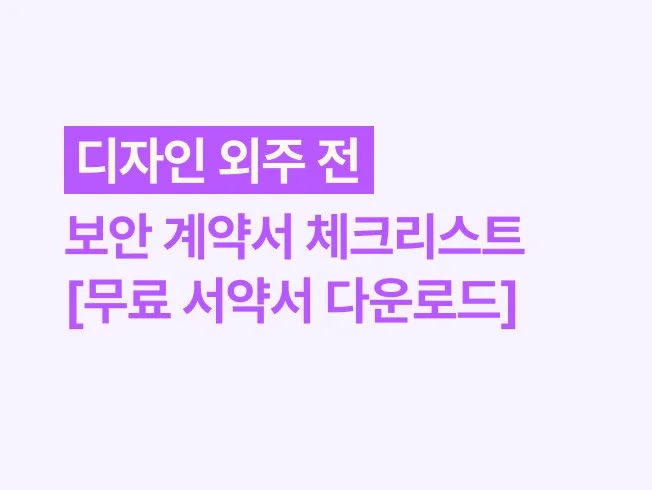 디자인 외주 전 반드시 체크해야 할 보안 계약서 체크리스트 [무료 서약서 다운로드]